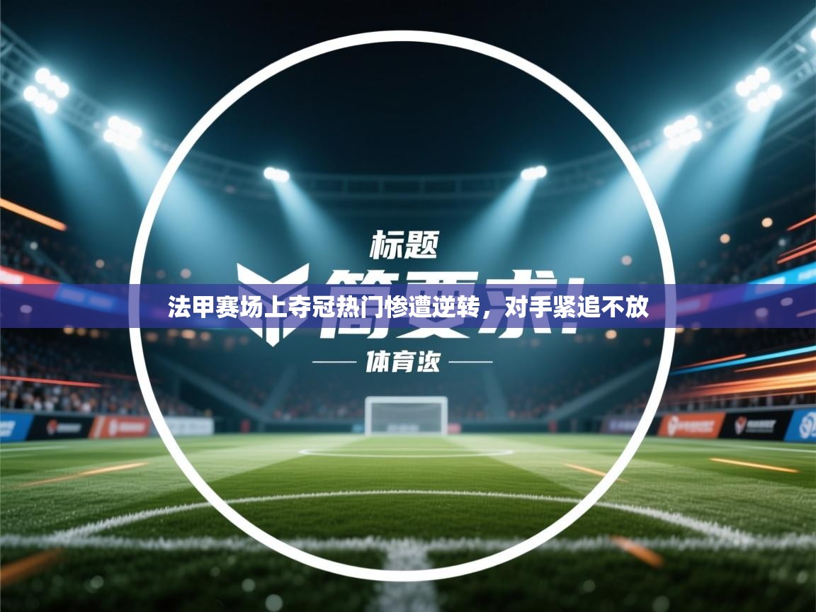 开云体育入口注册-法甲赛场上夺冠热门惨遭逆转，对手紧追不放  第1张