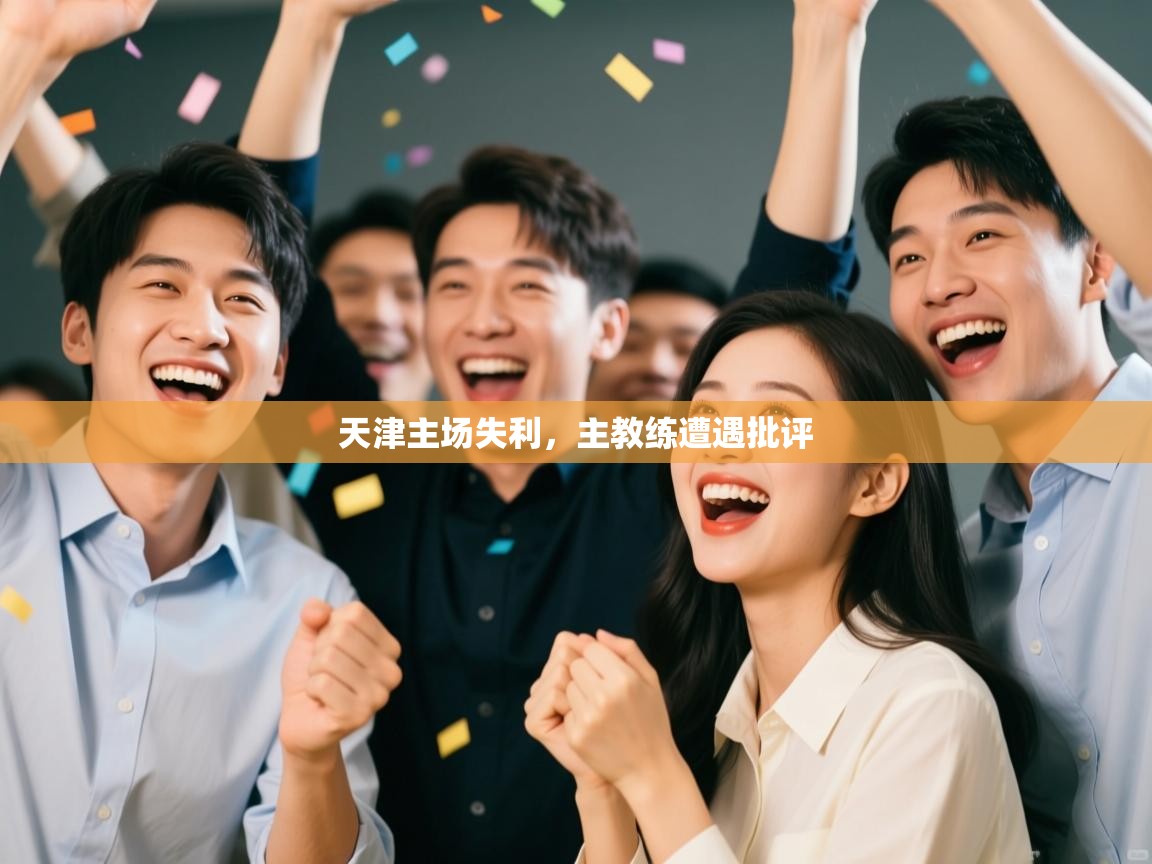 开云kaiyun体育app入口登录官网-天津主场失利,主教练遭遇批评 第2张