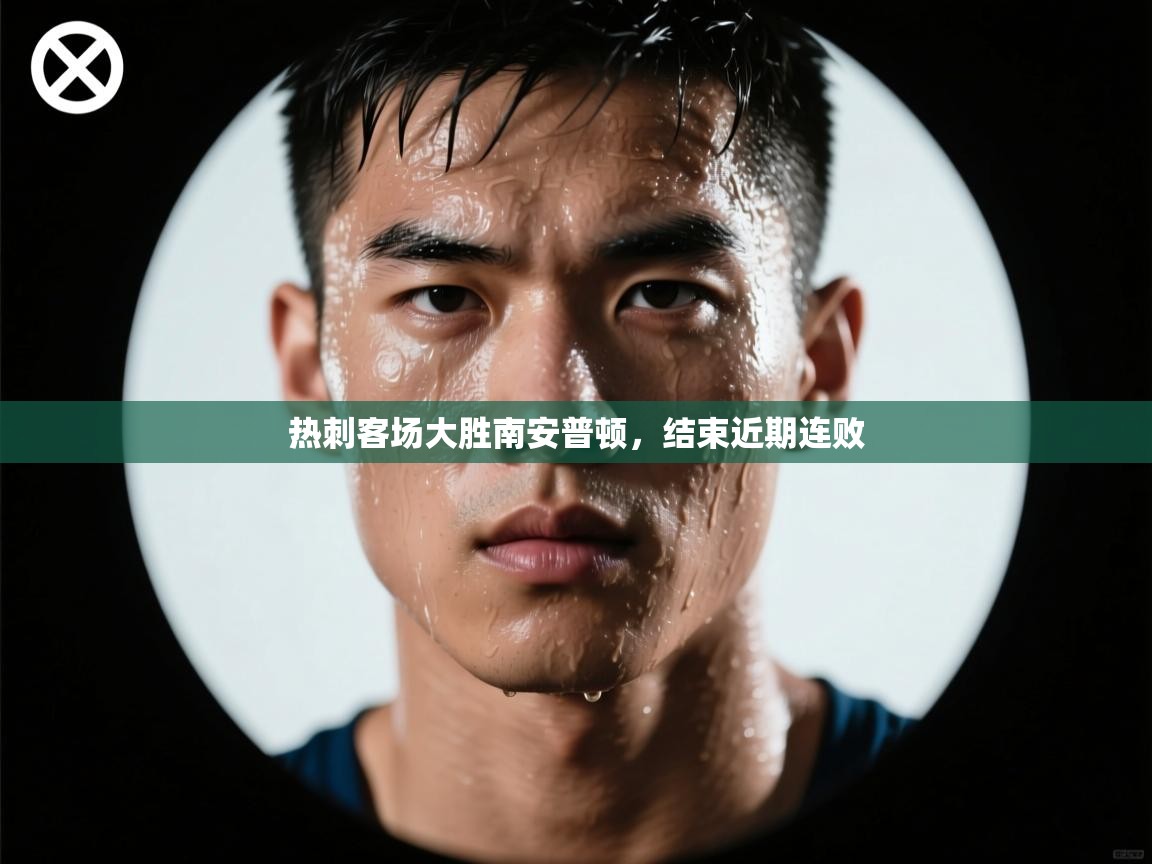 开云网页版-热刺客场大胜南安普顿，结束近期连败