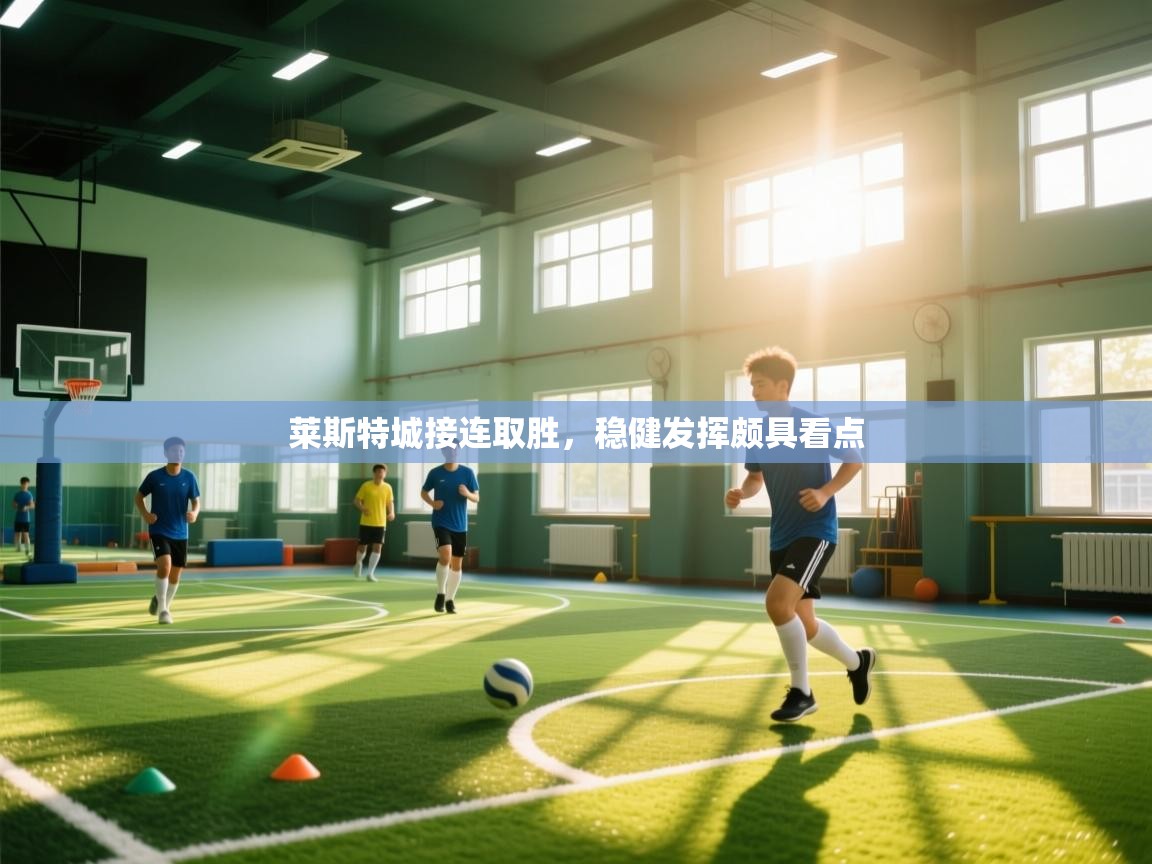 开云直播-莱斯特城接连取胜，稳健发挥颇具看点